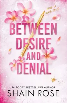 BETWEEN DESIRE AND DENIAL. a dark, fake-dating romance from the Tiktok sensation and USA Today bestselling author, Paperback/Shain Rose