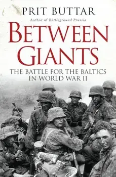 Between Giants: The Battle for the Baltics in World War II, Paperback/Prit Buttar