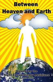 Between Heaven and Earth: Qigong for the Eight Extraordinary Meridians, Paperback/John Munro
