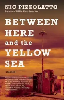 Between Here and the Yellow Sea, Paperback/Nic Pizzolatto