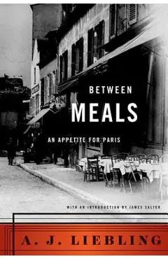 Between Meals: An Appetite for Paris - A. J. Liebling