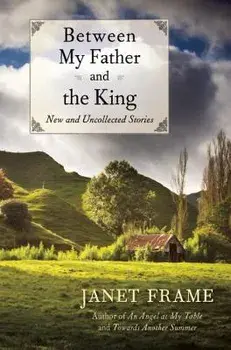 Between My Father and the King: New and Uncollected Stories, Paperback/Janet Frame