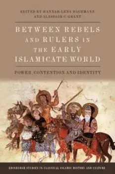 Between Rebels and Rulers in the Early Islamicate World. Power, Contention and Identity, Hardback/***