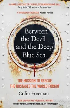 Between the Devil and the Deep Blue Sea. The mission to rescue the hostages the world forgot, Paperback/Colin Freeman