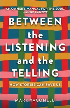 Between the Listening and the Telling: How Stories Can Save Us - Mark Yaconelli