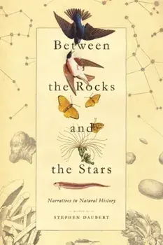 Between the Rocks and the Stars: Narratives in Natural History, Paperback/Stephen Daubert
