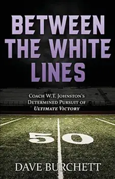 Between the White Lines: Coach W.T. Johnston's Determined Pursuit of Ultimate Victory, Paperback/Dave Burchett