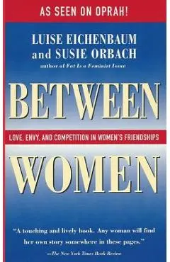 Between Women: Love, Envy, and Competition in Women's Friendships - Luise Eichenbaum