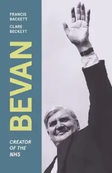 Bevan. Creator of the NHS, Revised ed., Paperback/Francis Beckett