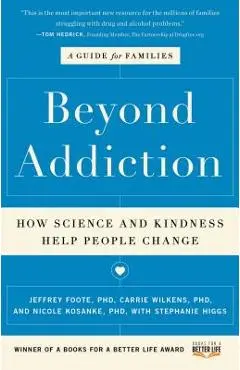 Beyond Addiction: How Science and Kindness Help People Change: A Guide for Families - Jeffrey Foote