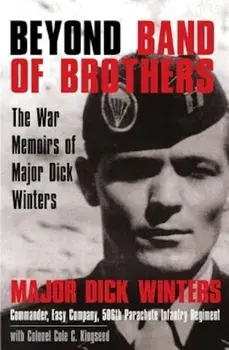 Beyond Band of Brothers: The War Memoirs of Major Dick Winters, Hardcover/Dick Winters