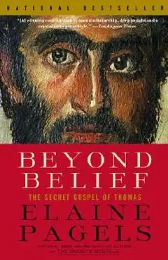 Beyond Belief: The Secret Gospel of Thomas - Elaine Pagels