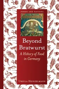 Beyond Bratwurst. A History of Food in Germany, Hardback/Ursula Heinzelmann