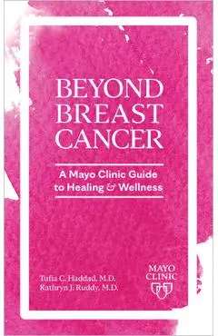 Beyond Breast Cancer: A Mayo Clinic Guide to Healing and Wellness - Tufia C. Haddad