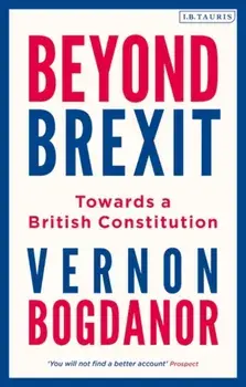 Beyond Brexit: Towards a British Constitution, Paperback/Vernon Bogdanor