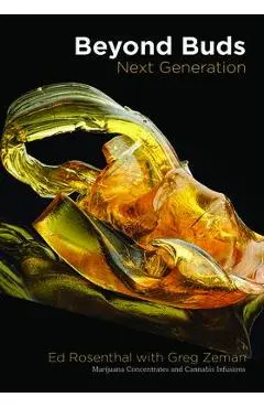 Beyond Buds, Next Generation: Marijuana Concentrates and Cannabis Infusions - Ed Rosenthal