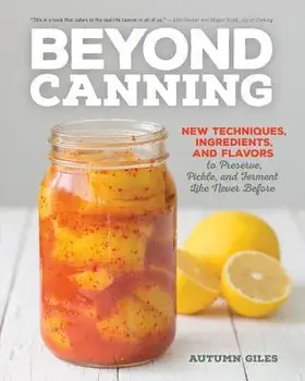 Beyond Canning: New Techniques, Ingredients, and Flavors to Preserve, Pickle, and Ferment Like Never Before, Paperback/Autumn Giles