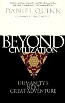 Beyond Civilization: Humanity's Next Great Adventure, Paperback/Daniel Quinn