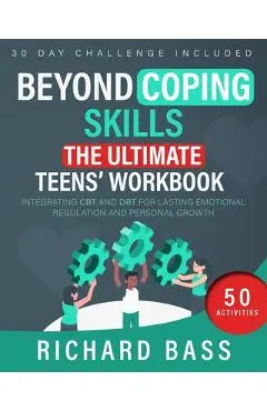 Beyond Coping Skills: The Ultimate Teens' Workbook - Richard Bass