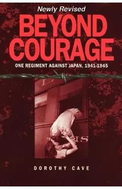 Beyond Courage: One Regiment Against Japan, 1941-1945 - Dorothy Cave