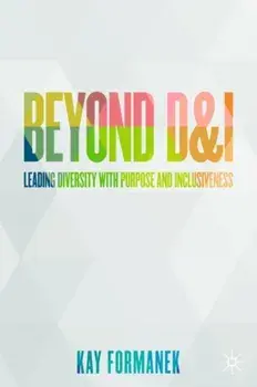 Beyond D&i: Leading Diversity with Purpose and Inclusiveness, Hardcover/Kay Formanek