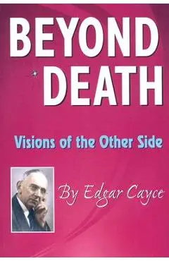 Beyond Death: Visions of the Other Side - Edgar Cayce