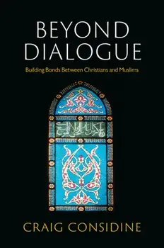 Beyond Dialogue. Building Bonds Between Christians and Muslims, Paperback/Craig Considine