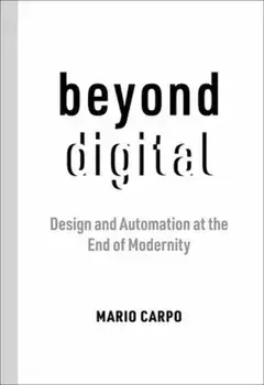 Beyond Digital. Design and Automation at the End of Modernity, Paperback/***