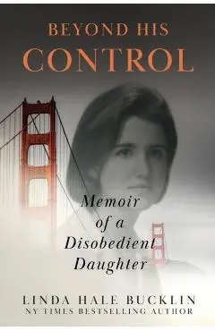 Beyond His Control: Memoir of a Disobedient Daughter (Second Edition) - Linda Hale Bucklin