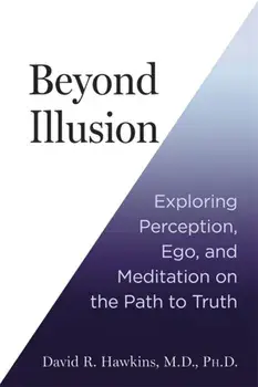 Beyond Illusion. Exploring Perception, Ego and Meditation on the Path to Truth, Paperback/David R. Hawkins