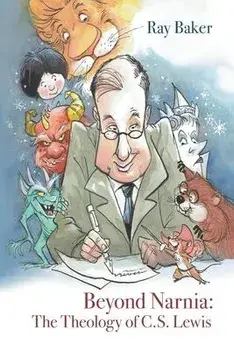 Beyond Narnia: The Theology and Apologetics of C.S. Lewis, Paperback/Ray Baker