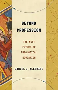 Beyond Profession: The Next Future of Theological Education, Paperback/Daniel O. Aleshire