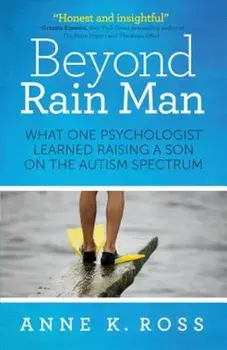 Beyond Rain Man: What One Psychologist Learned Raising a Son on the Autism Spectrum, Paperback/Anne Ross