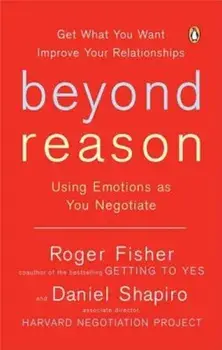 Beyond Reason: Using Emotions as You Negotiate, Paperback/Roger Fisher