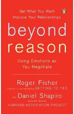 Beyond Reason: Using Emotions as You Negotiate - Roger Fisher