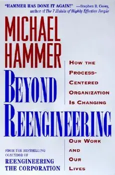 Beyond Reengineering: How the Process-Centered Organization Will Change Our Work and Our Lives, Paperback/Michael Hammer