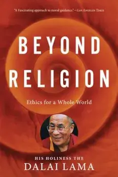 Beyond Religion: Ethics for a Whole World, Paperback/H. H. Dalai Lama