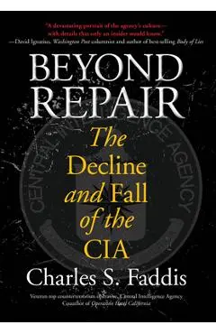 Beyond Repair: The Decline and Fall of the CIA - Charles Faddis