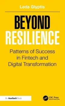 Beyond Resilience. Patterns of Success in Fintech and Digital Transformation, Hardback/Leda Glyptis