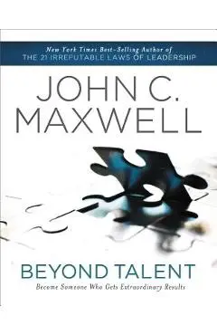 Beyond Talent: Become Someone Who Gets Extraordinary Results - John C. Maxwell
