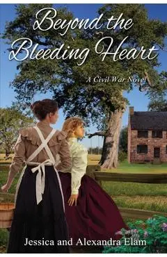 Beyond the Bleeding Heart: A Tale of the American Civil War - Jessica Elam