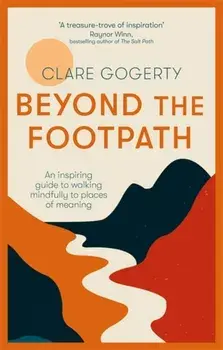Beyond the Footpath. An inspiring guide to walking mindfully to places of meaning, Paperback/Clare Gogerty