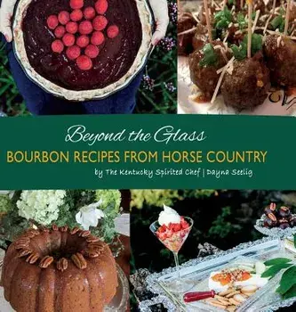 Beyond the Glass: Bourbon Recipes from Horse Country, Hardcover/Dayna Seelig