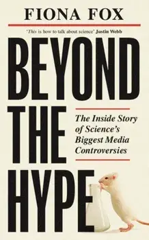 Beyond the Hype. Inside Science’s Biggest Media Scandals from Climategate to Covid, Paperback/Fiona Fox