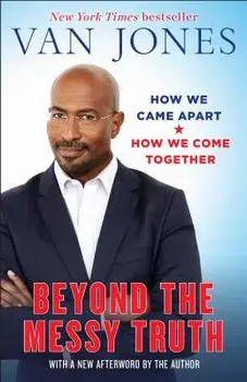 Beyond the Messy Truth: How We Came Apart, How We Come Together, Paperback/Van Jones