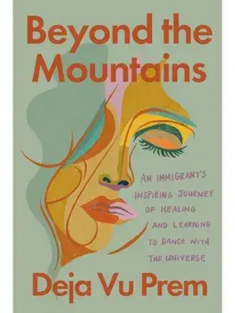 Beyond the Mountains. An Immigrant's Inspiring Journey of Healing and Learning to Dance with the Universe, Paperback/Deja Vu Prem