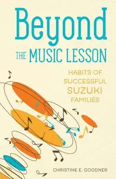 Beyond the Music Lesson: Habits of Successful Suzuki Families, Paperback/Christine E. Goodner