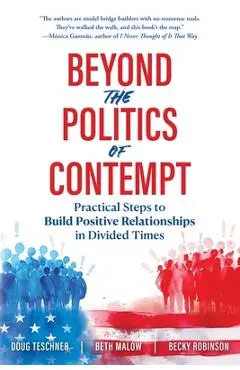 Beyond the Politics of Contempt: Practical Steps to Build Positive Relationships in Divided Times - Doug Teschner