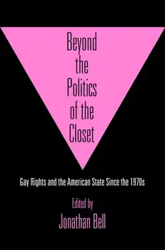 Beyond the Politics of the Closet: Gay Rights and the American State Since the 1970s, Hardcover/Jonathan Bell