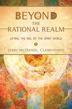 Beyond the Rational Realm: Lifting the Veil of the Spirit World, Paperback/Jerry McDaniel